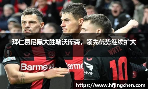 拜仁慕尼黑大胜勒沃库森，领先优势继续扩大