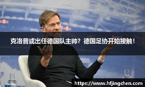 克洛普或出任德国队主帅？德国足协开始接触！