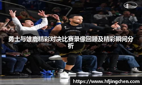 勇士与雄鹿精彩对决比赛录像回顾及精彩瞬间分析