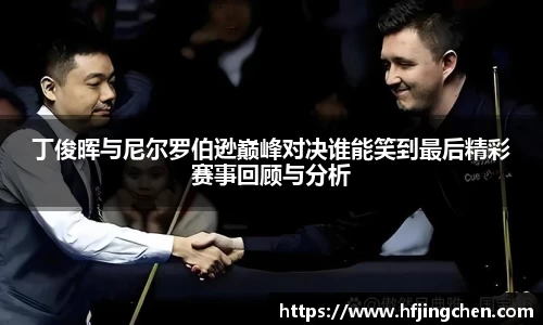 丁俊晖与尼尔罗伯逊巅峰对决谁能笑到最后精彩赛事回顾与分析