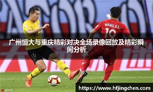 广州恒大与重庆精彩对决全场录像回放及精彩瞬间分析