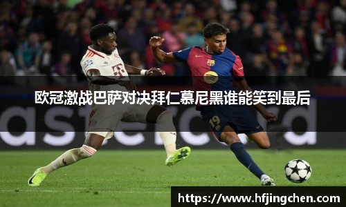 欧冠激战巴萨对决拜仁慕尼黑谁能笑到最后
