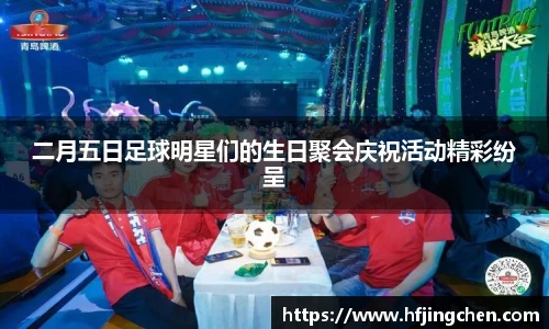 二月五日足球明星们的生日聚会庆祝活动精彩纷呈